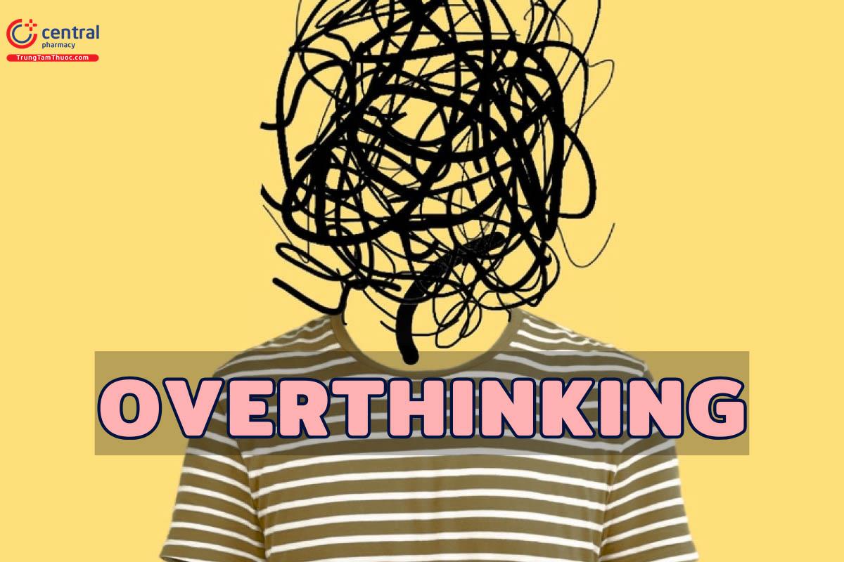 Overthinking là bệnh gì? Có phải là bệnh tâm thần?