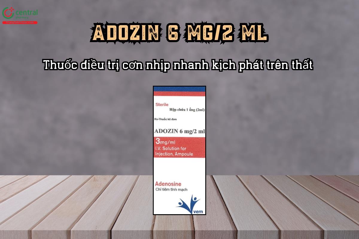 Thuốc điều trị cơn nhịp nhanh kịch phát trên thất Adozin 6 mg/2 ml
