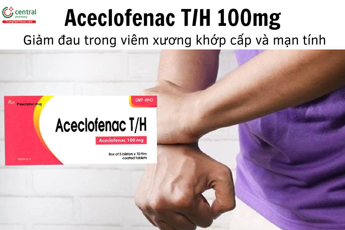 Thuốc Aceclofenac T/H 100mg - Giảm đau trong viêm xương khớp cấp và mạn tính