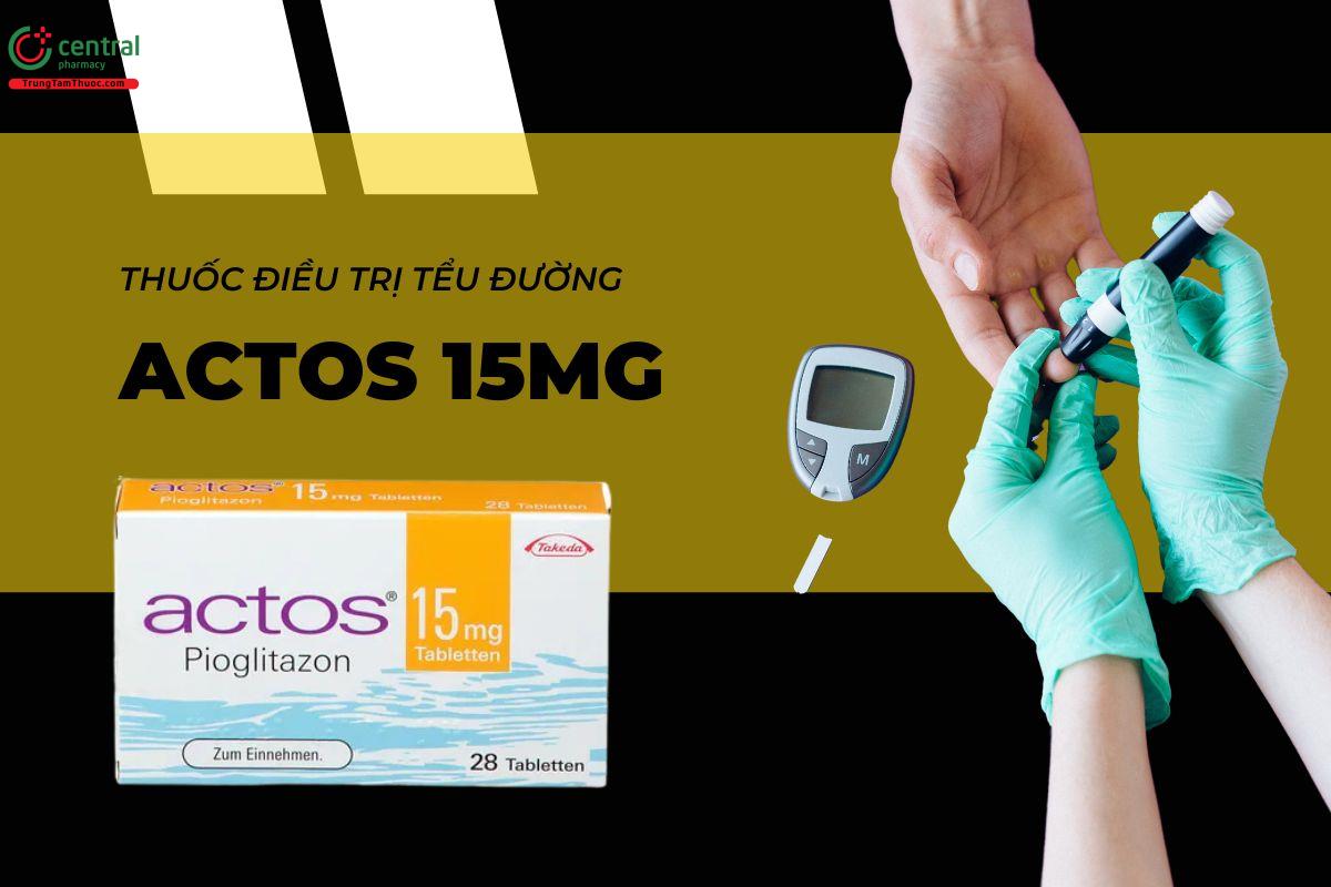 Thuốc Actos 15mg - giải pháp điều trị bệnh đái tháo đường tuýp 2