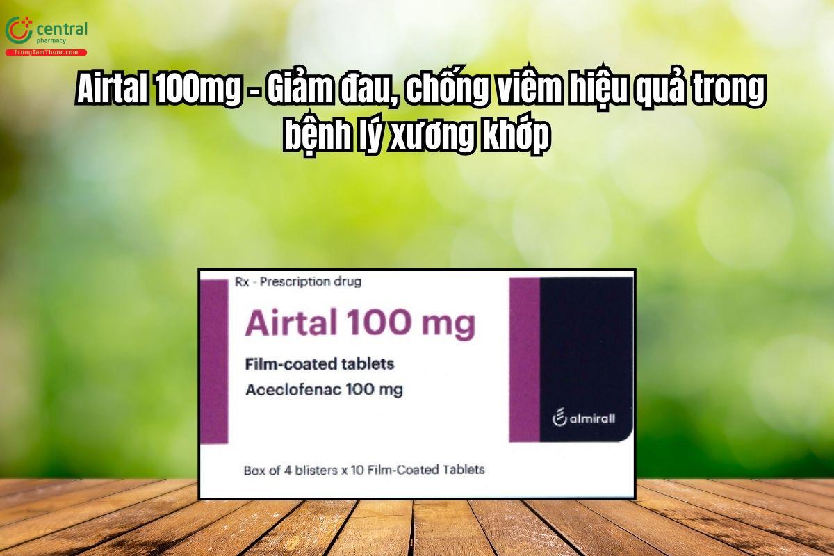 Thuốc Airtal 100mg - Giảm đau, chống viêm trong bệnh lý xương khớp