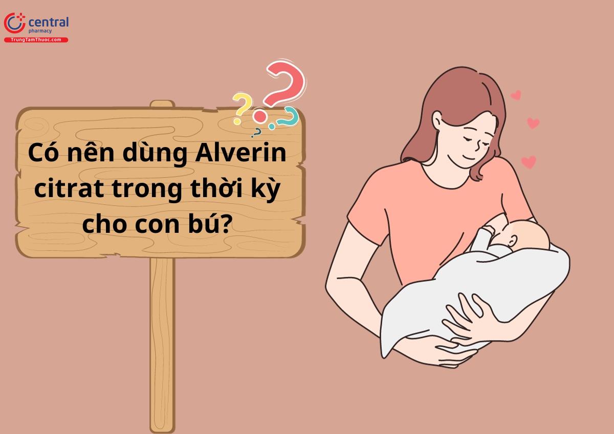 Có nên dùng Alverin citrat trong thời kỳ cho con bú?