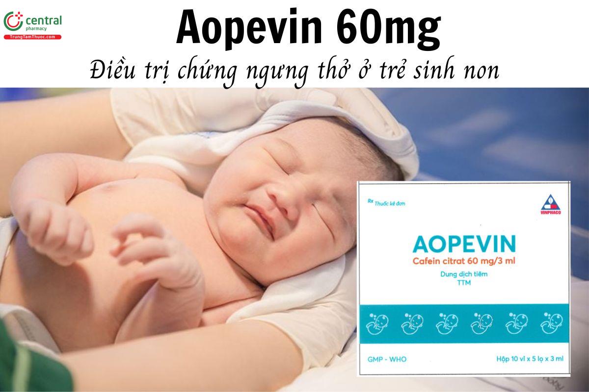 Thuốc Aopevin 60mg - Điều trị chứng ngưng thở ở trẻ sinh non