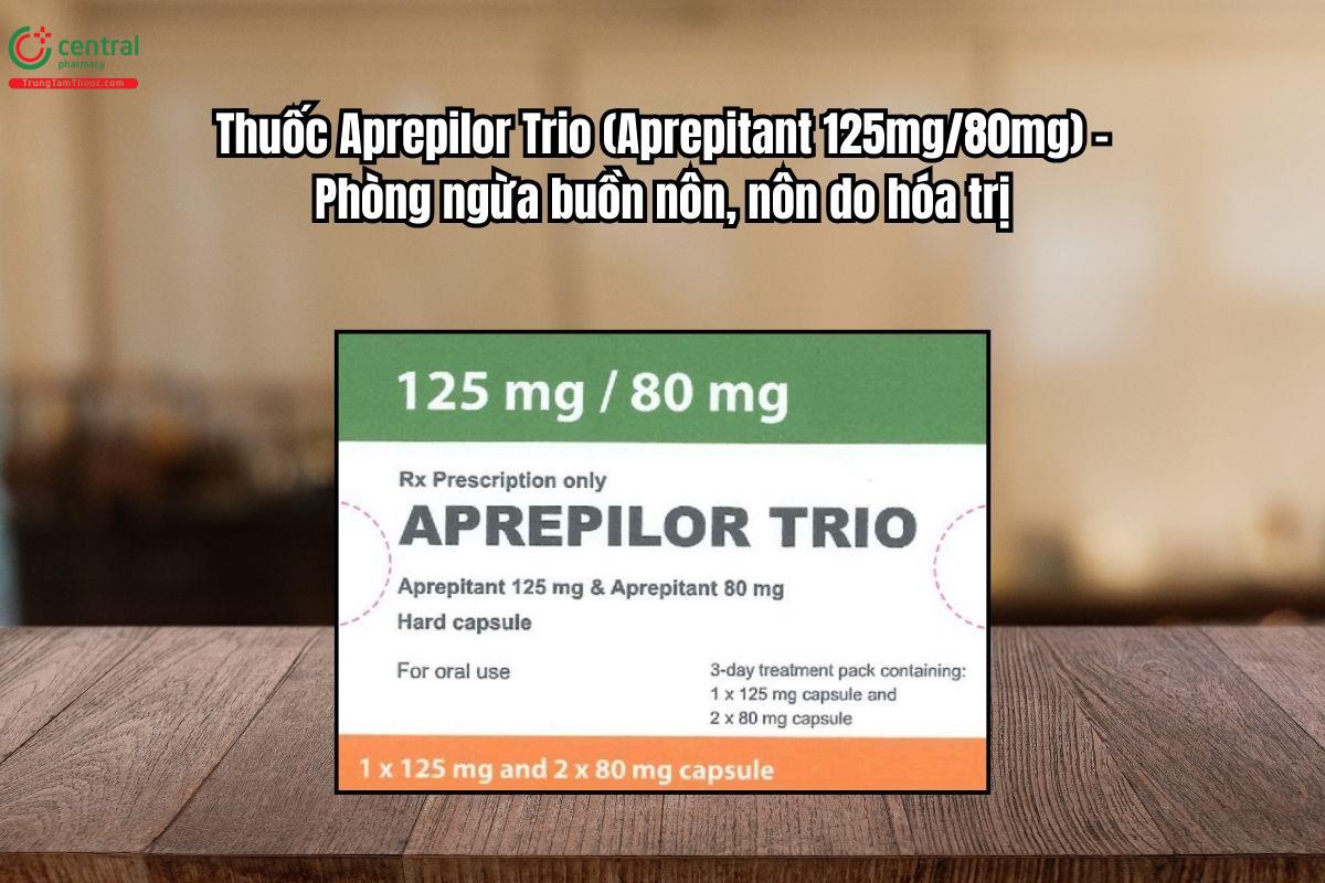 Thuốc Aprepilor Trio Phòng ngừa buồn nôn, nôn do hóa trị