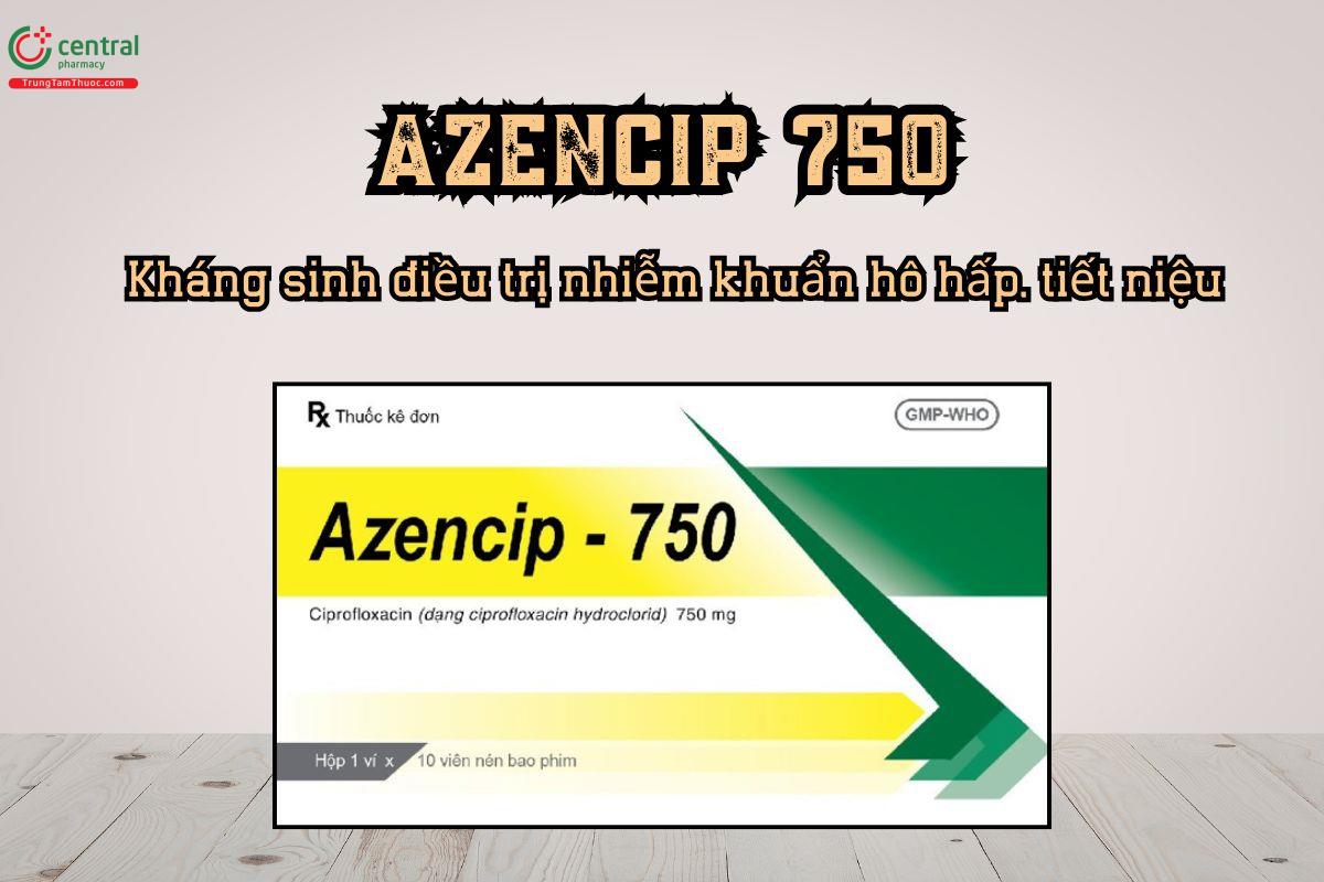 Thuốc Azencip 750 điều trị nhiễm khuẩn hô hấp, tiết niệu, tiêu hóa