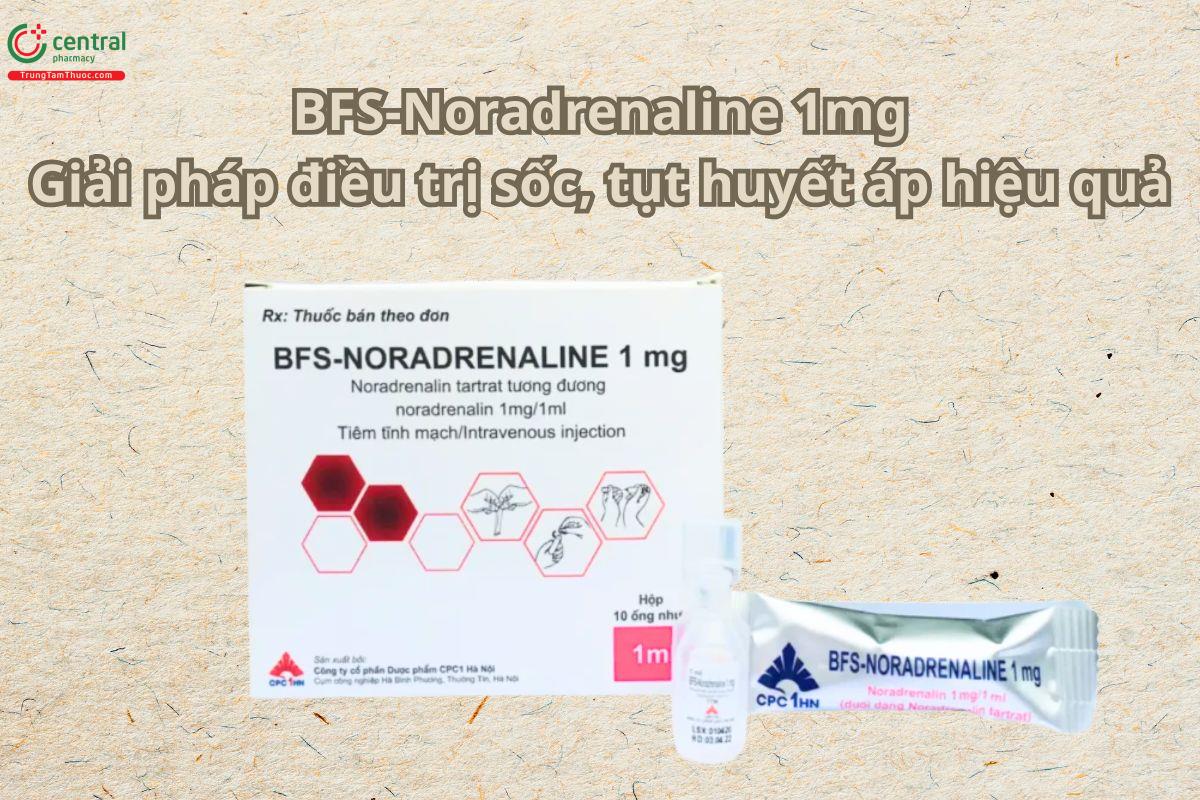 Thuốc BFS-Noradrenaline 1mg giải pháp điều trị sốc, tụt huyết áp hiệu quả