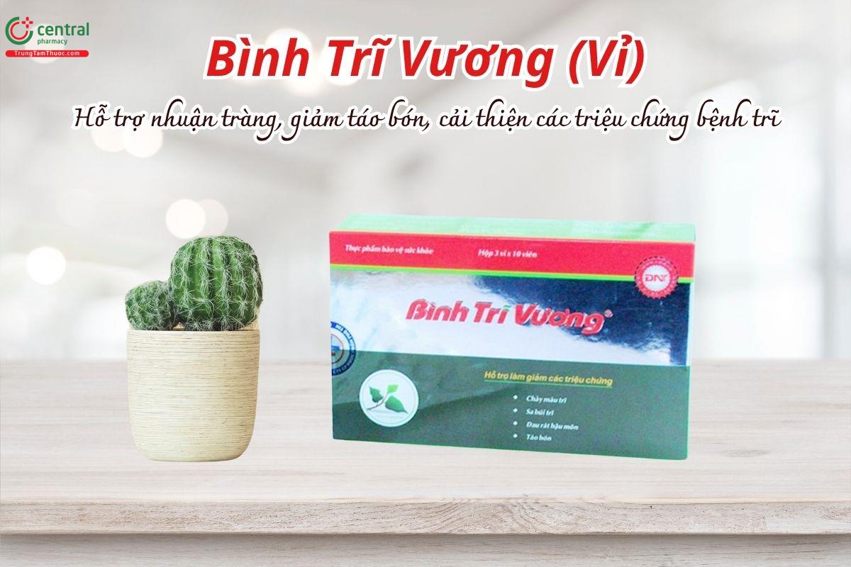 Bình Trĩ Vương (Vỉ) giúp nhuận tràng, giảm táo bón, cải thiện các triệu chứng bệnh trĩ