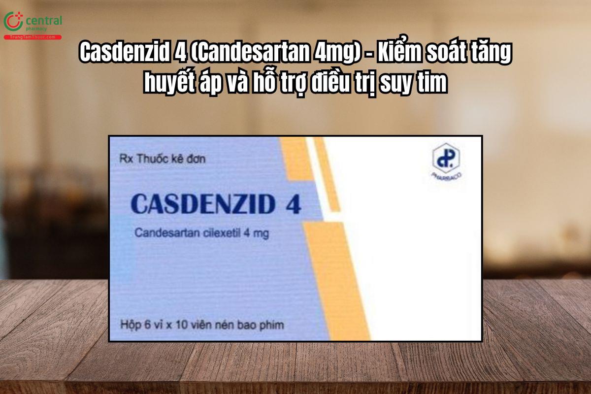 Thuốc Casdenzid 4 – Kiểm soát tăng huyết áp và hỗ trợ điều trị suy tim