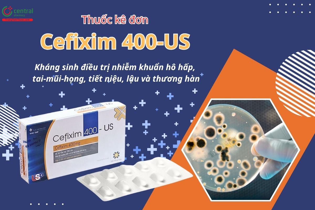 Thuốc Cefixim 400-US điều trị nhiễm khuẩn hô hấp, tai-mũi-họng, tiết niệu, lậu và thương hàn