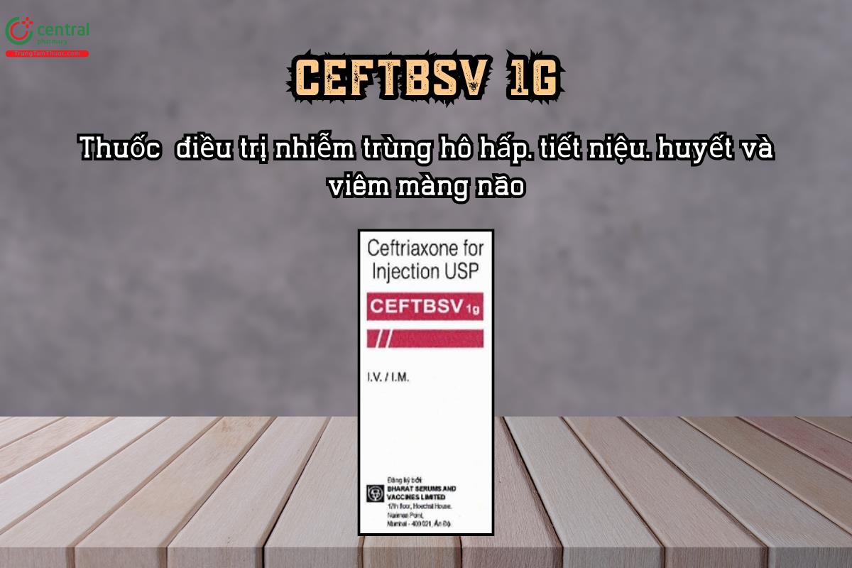 Điều trị nhiễm khuẩn nặng với thuốc Ceftbsv 1G