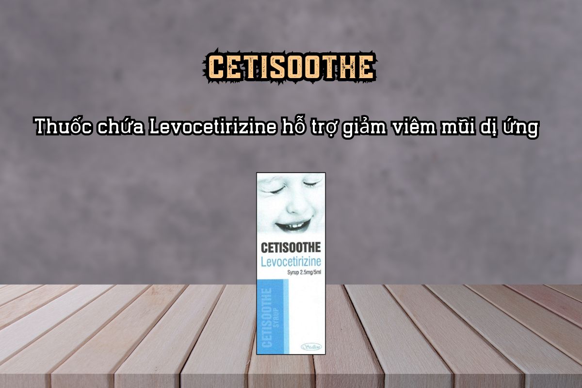 Thuốc Cetisoothe 60ml chứa Levocetirizine hỗ trợ giảm viêm mũi dị ứng