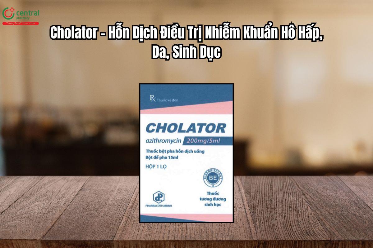 Thuốc Cholator 200mg/5ml Điều Trị Nhiễm Khuẩn Hô Hấp, Da, Sinh Dục