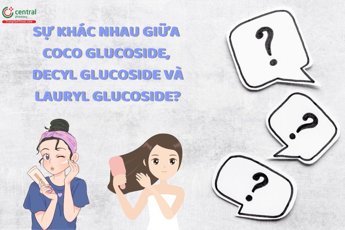 So sánh Coco-glucoside với  Decyl Glucoside, Lauryl Glucoside