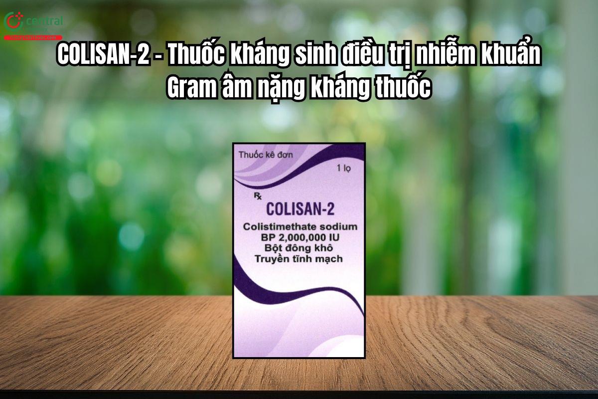 Thuốc Colisan-2 kháng sinh điều trị nhiễm khuẩn Gram âm nặng kháng thuốc