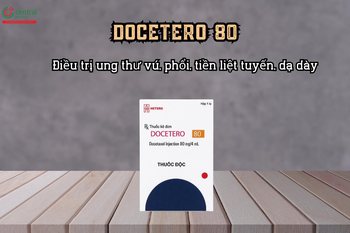 DOCETERO 80 Điều trị ung thư vú, phổi, tiền liệt tuyến, dạ dày và đầu cổ