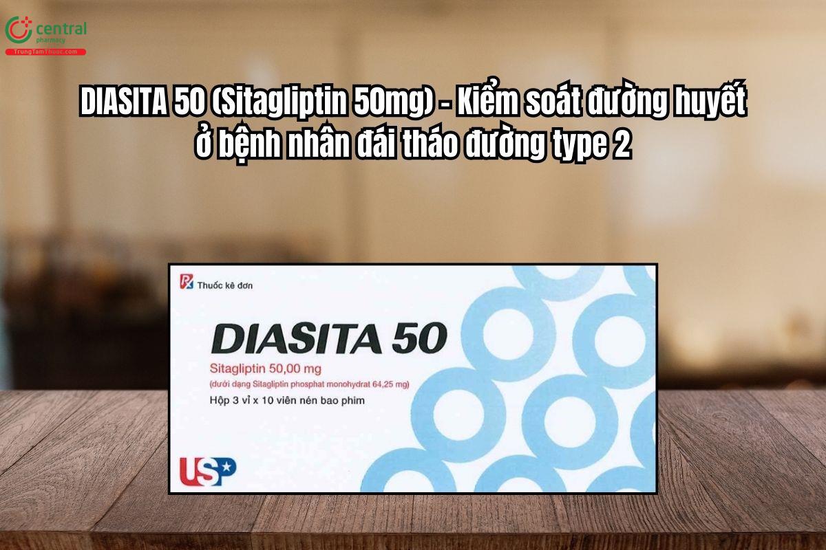 Thuốc Diasita 50mg – Kiểm soát đường huyết ở bệnh nhân đái tháo đường