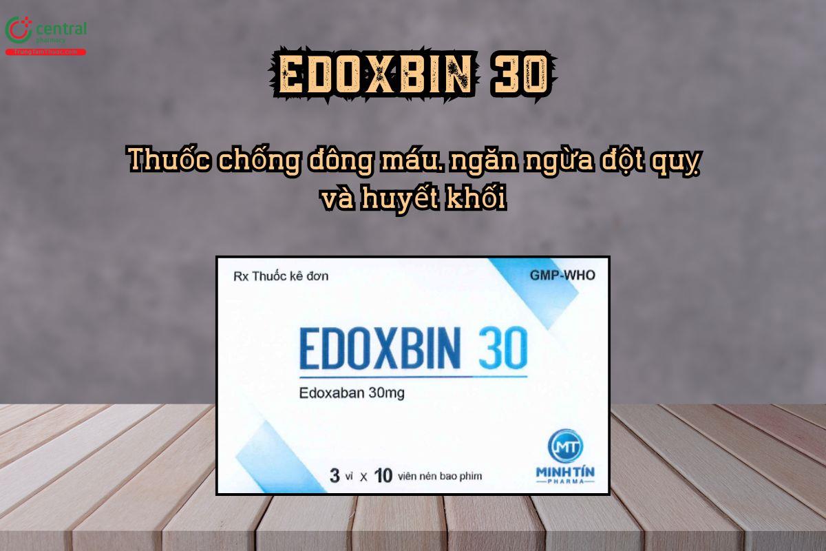 Thuốc chống đông máu EDOXBIN 30 – Ngăn ngừa đột quỵ và huyết khối
