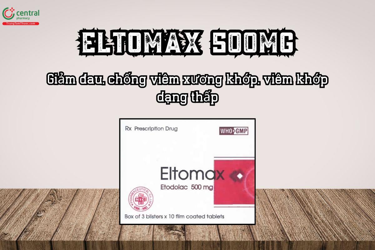 Thuốc Eltomax 500mg Giảm đau, chống viêm xương khớp, viêm khớp