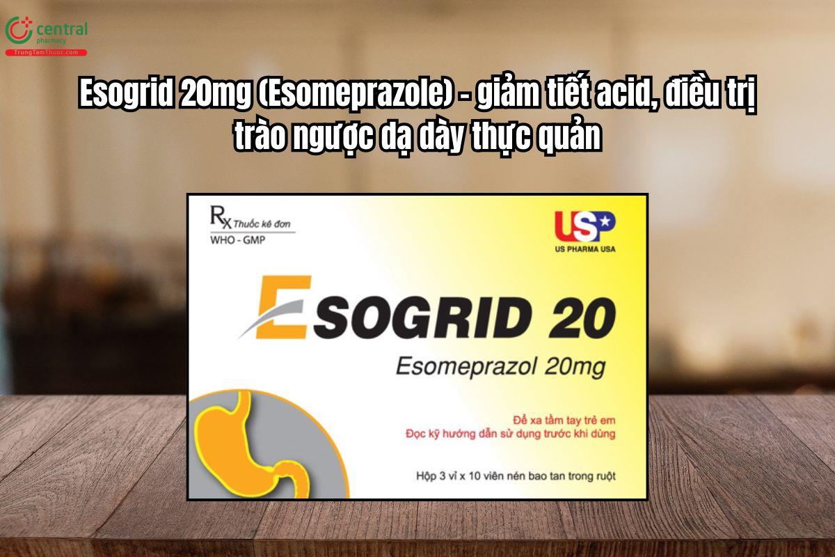 Thuốc Esogrid 20mg giảm tiết acid, điều trị trào ngược dạ dày thực quản