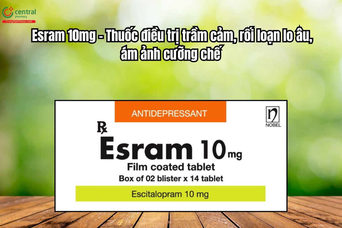 Thuốc Esram 10mg điều trị trầm cảm, rối loạn lo âu, ám ảnh cưỡng chế
