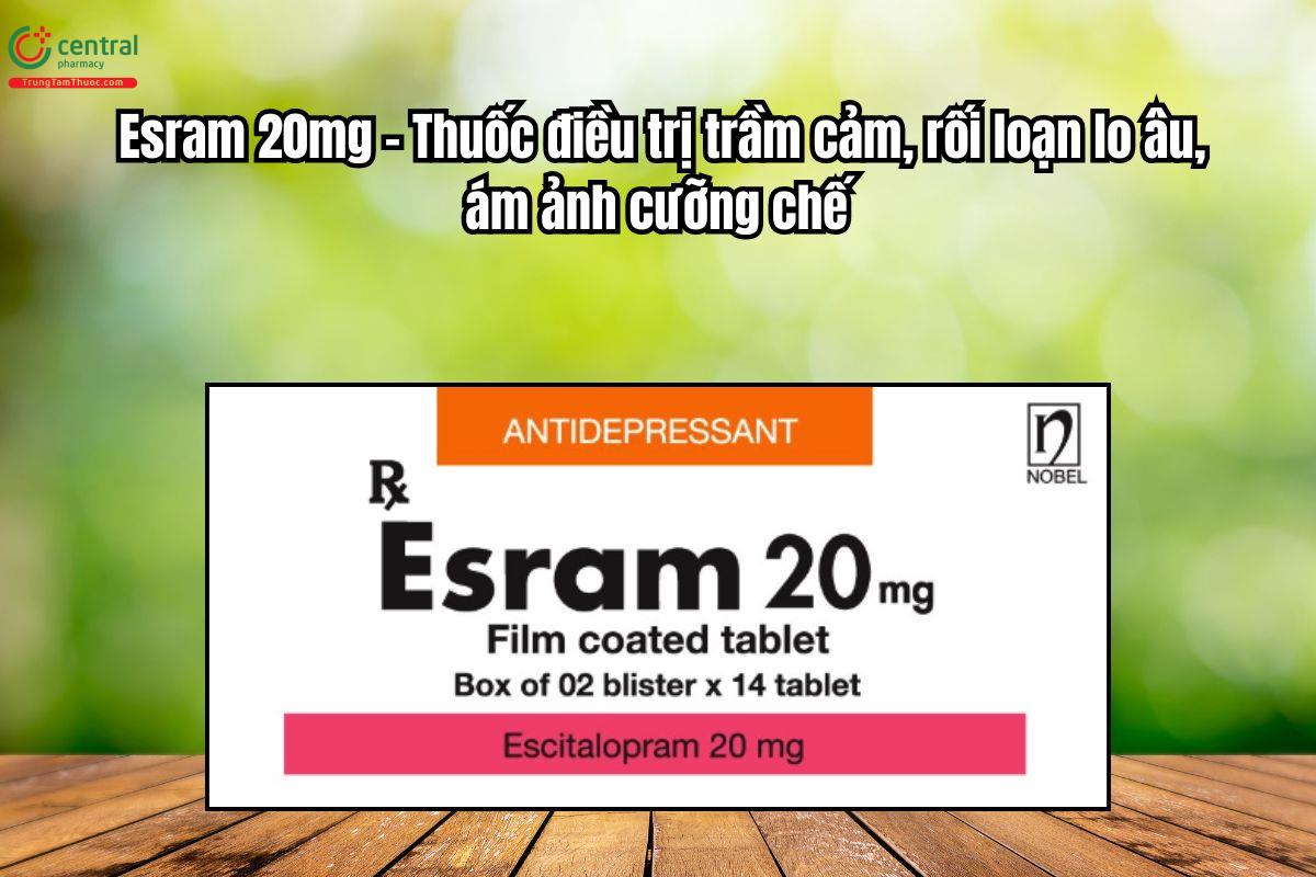 Thuốc Esram 20mg điều trị trầm cảm, rối loạn lo âu, ám ảnh cưỡng chế