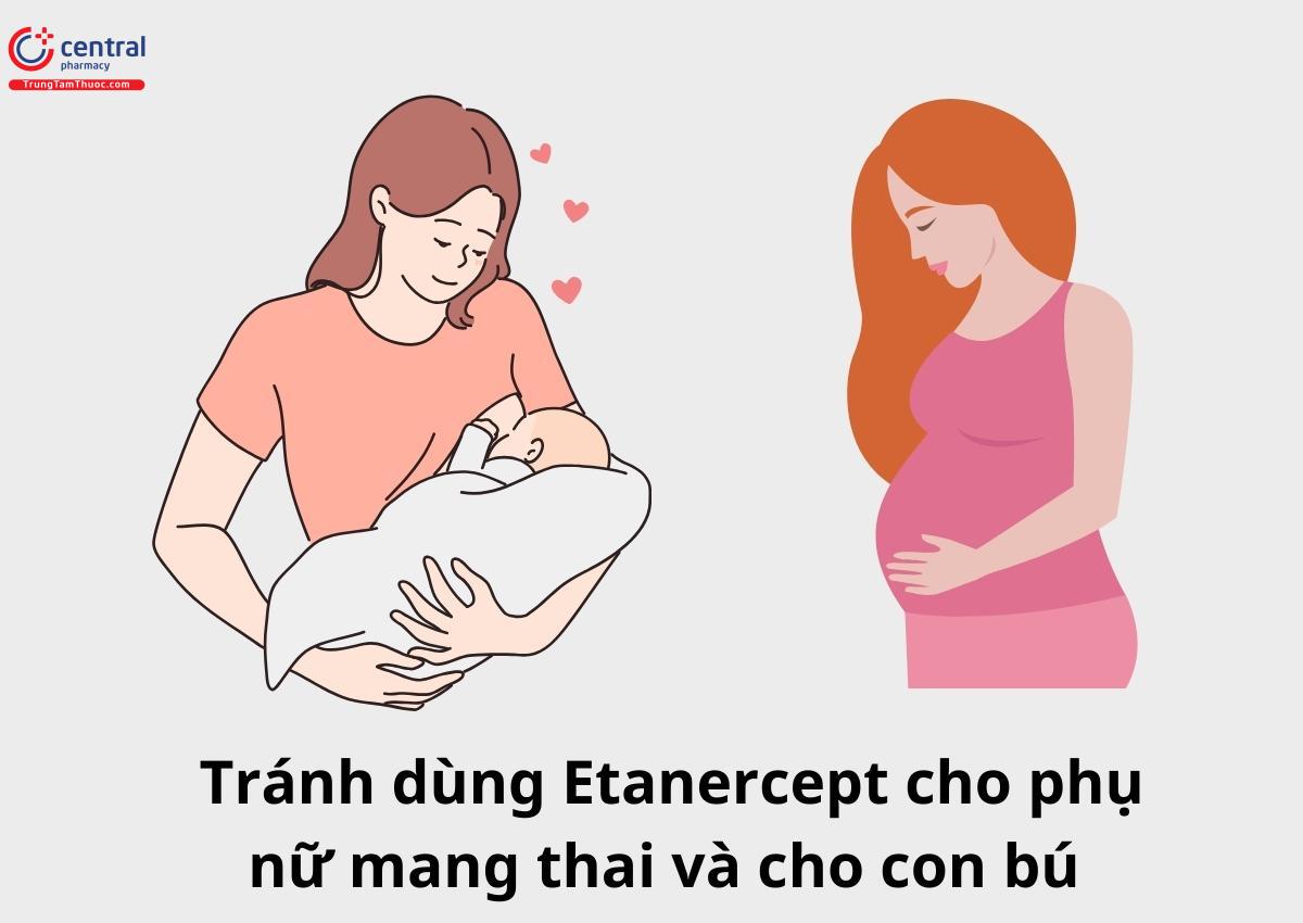 Tránh sử dụng Etanercept cho phụ nữ có thai và cho con bú
