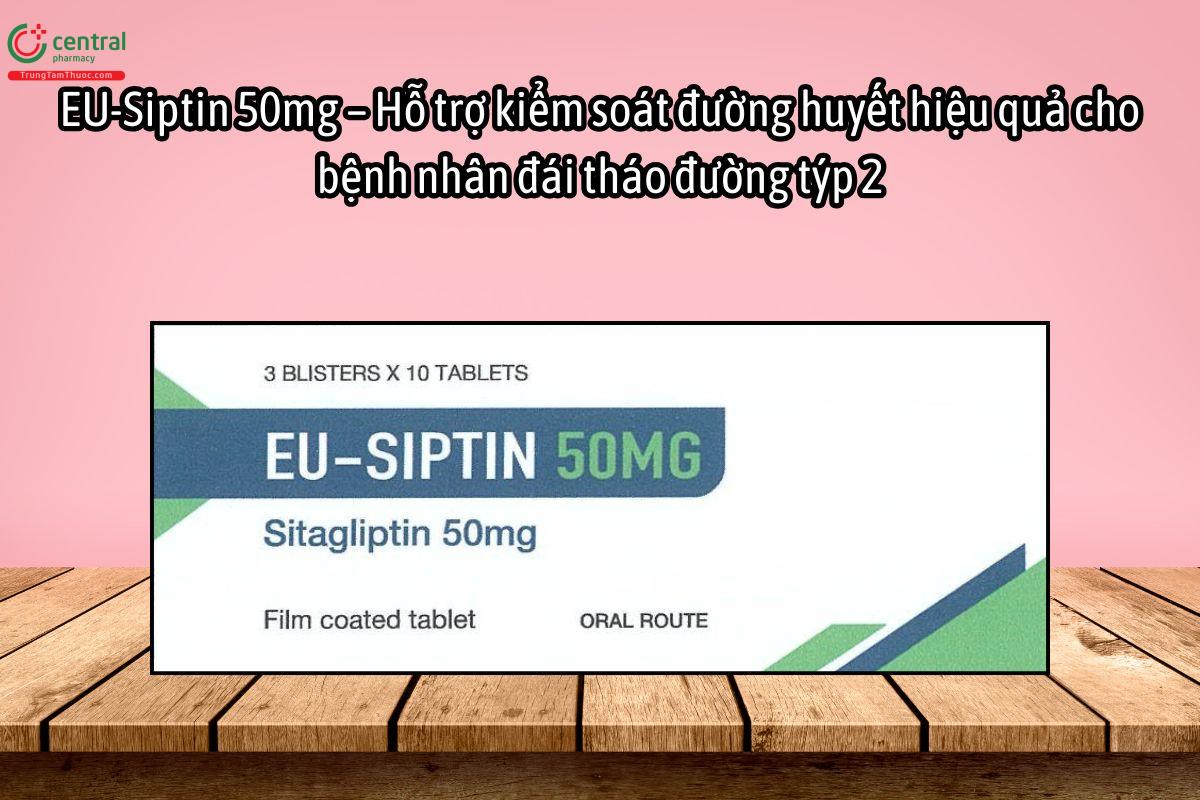 Thuốc EU-Siptin 50mg kiểm soát đường huyết cho bệnh nhân đái tháo đường