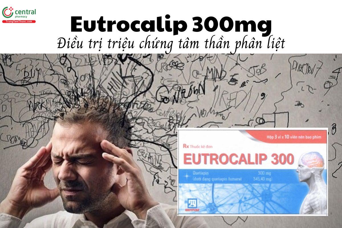Thuốc Eutrocalip 300mg - Điều trị triệu chứng tâm thần phân liệt