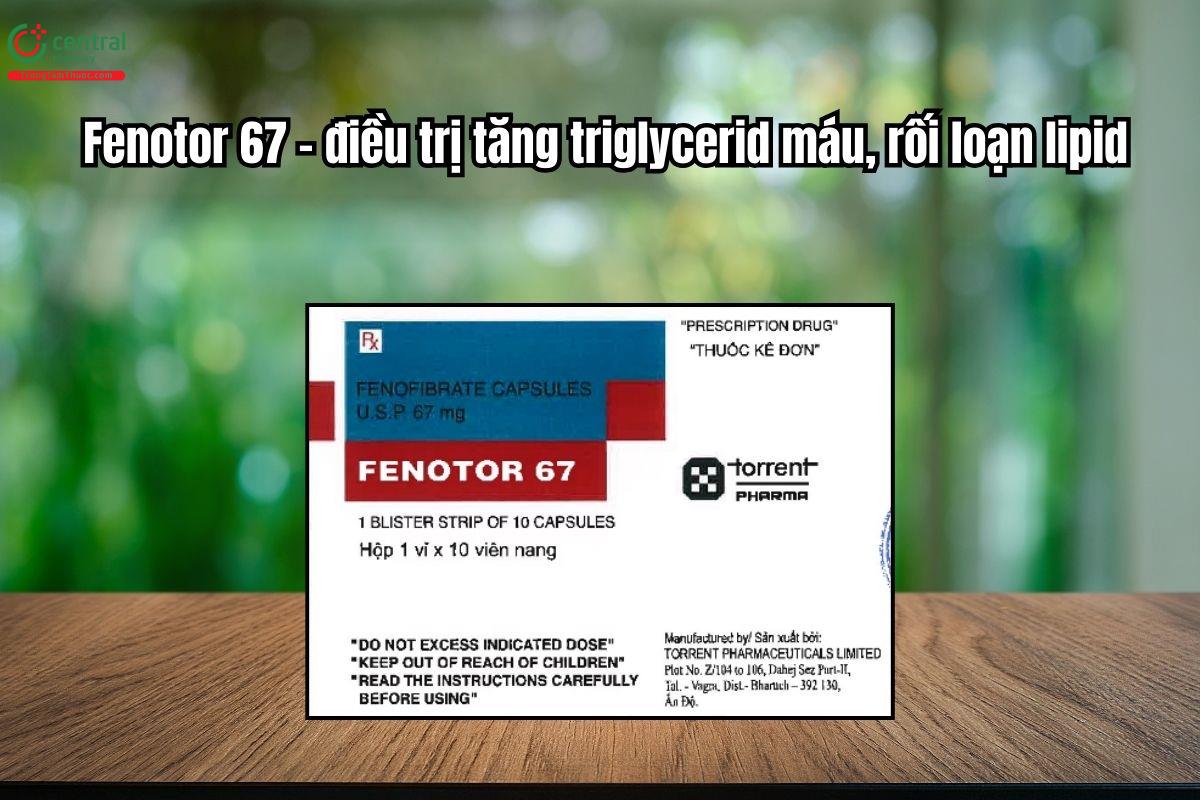 Thuốc Fenotor 67 điều trị tăng triglycerid máu, rối loạn lipid hỗn hợp