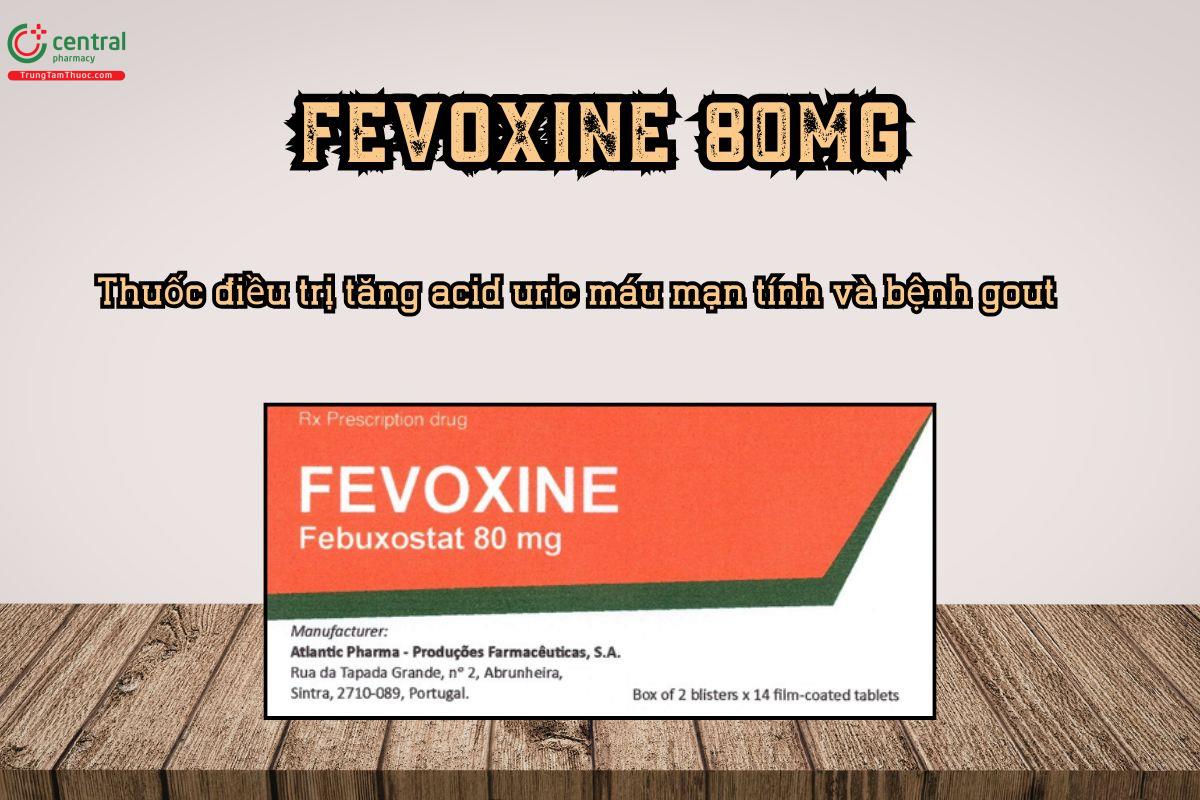 Thuốc Fevoxine 80mg 80mg điều trị tăng acid uric máu mạn tính và bệnh gout