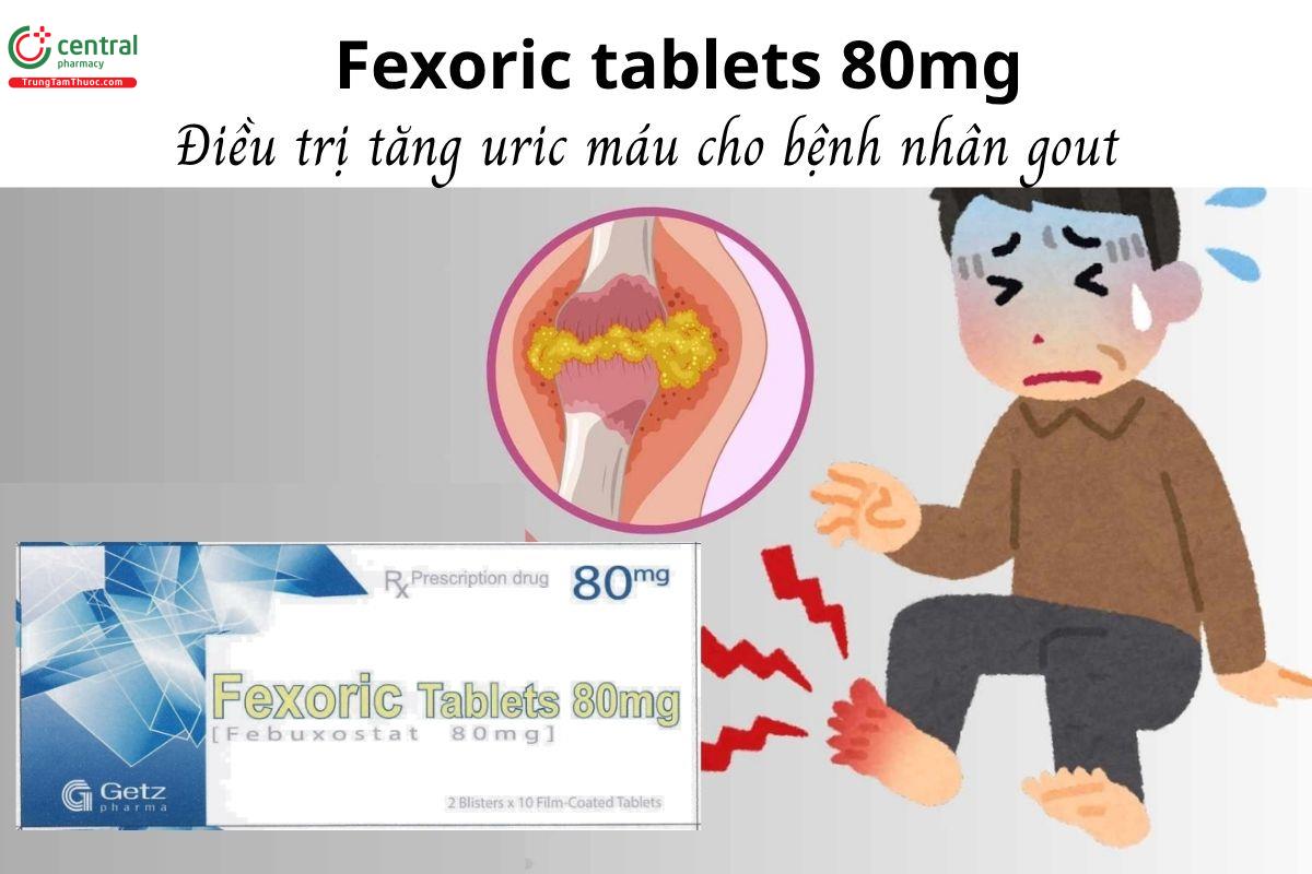 Thuốc Fexoric tablets 80mg - Điều trị tăng uric máu cho bệnh nhân gout 
