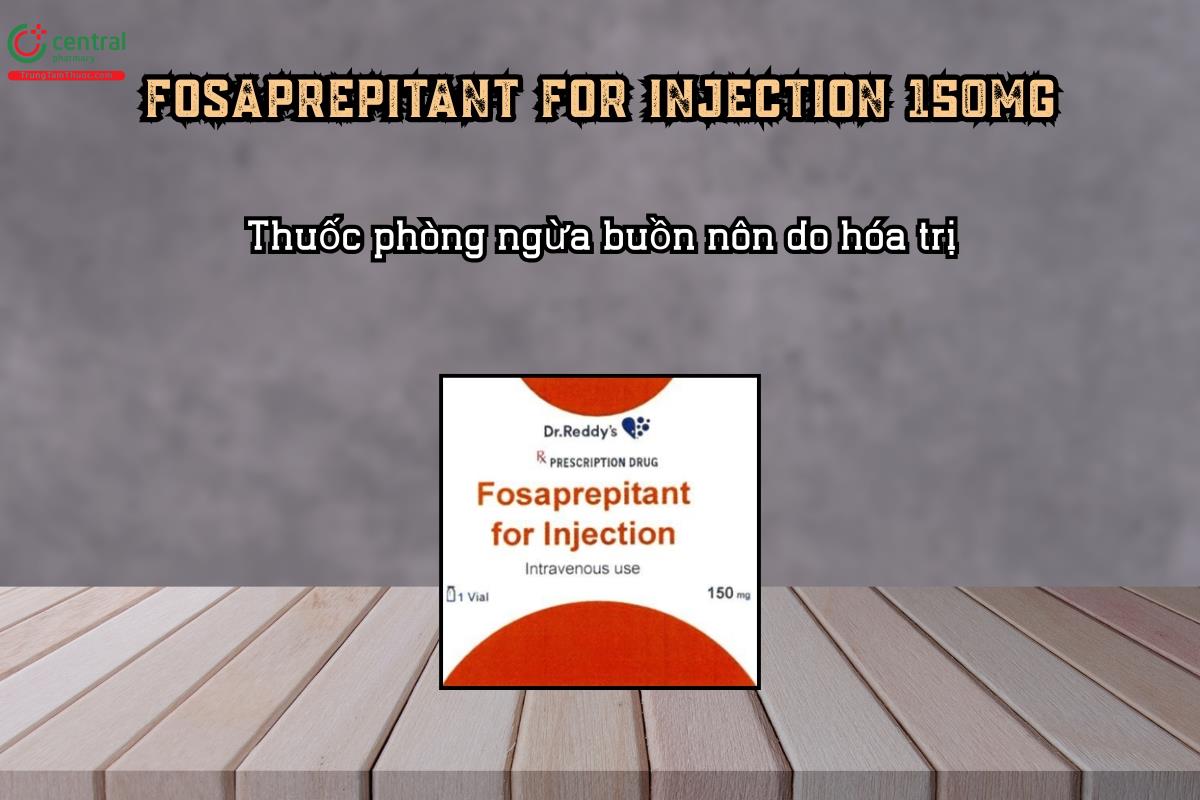 Thuốc phòng ngừa buồn nôn do hóa trị Fosaprepitant for injection 150mg
