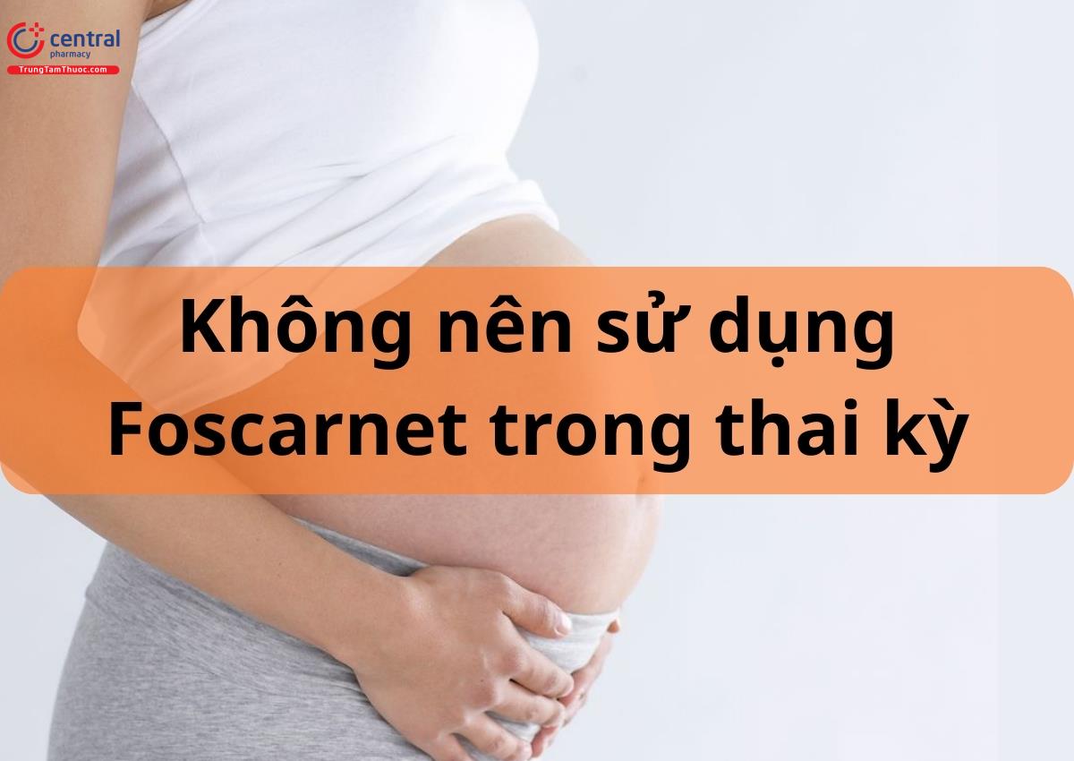 Không nên sử dụng foscarnet trong thai kỳ