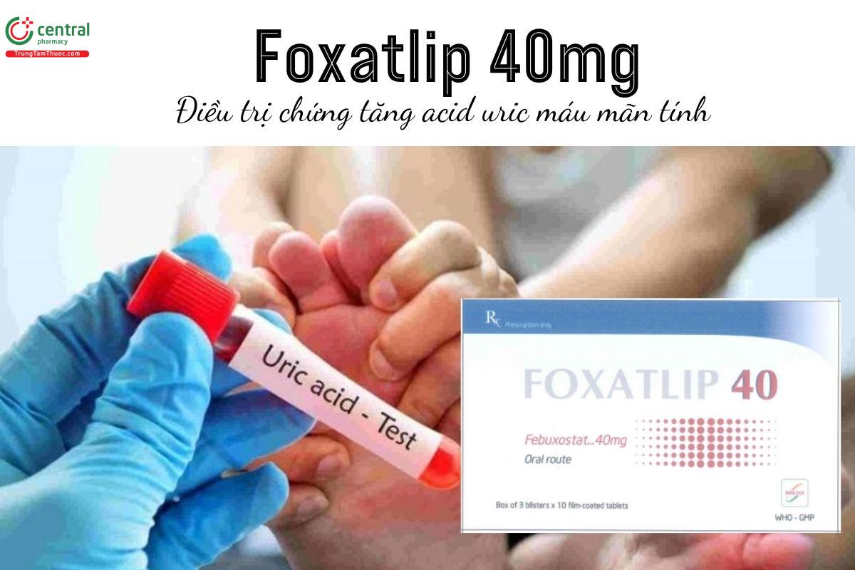 Thuốc Foxatlip 40mg - Điều trị chứng tăng acid uric máu mãn tính