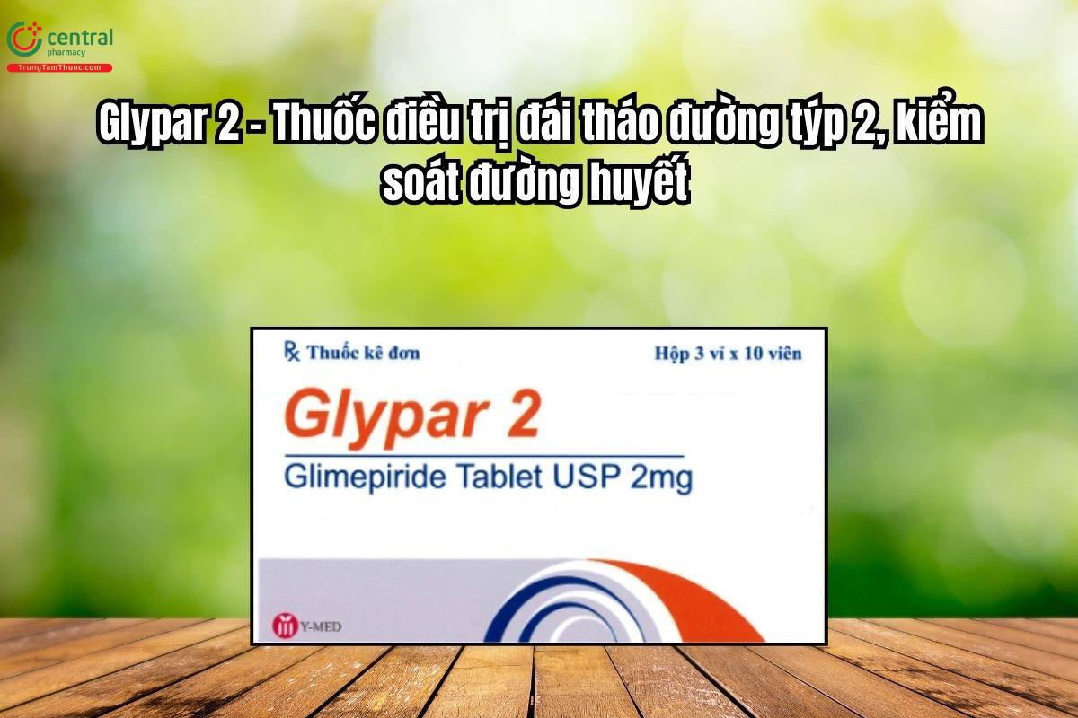 Thuốc Glypar 2mg điều trị đái tháo đường týp 2, kiểm soát đường huyết