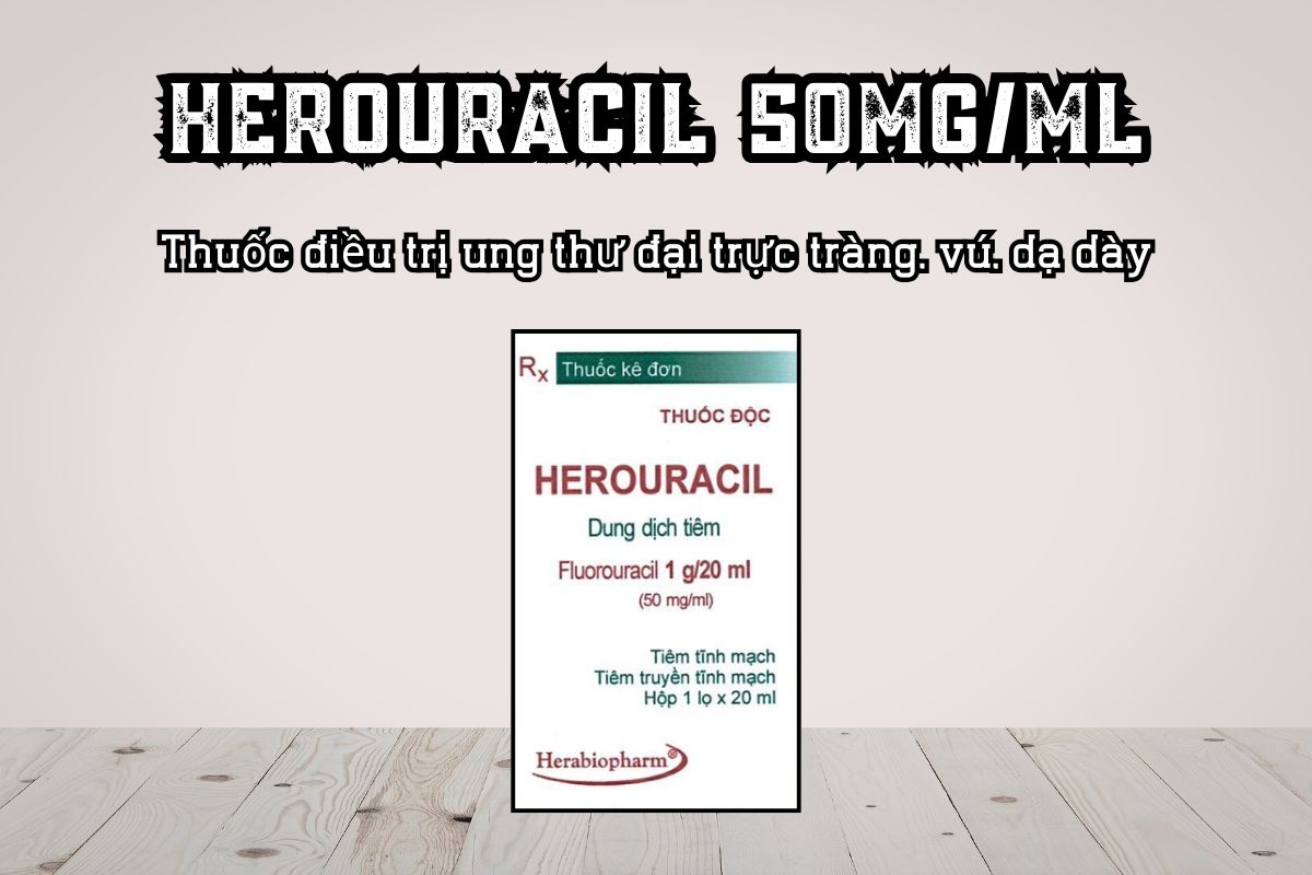 Thuốc Herouracil 50mg/ml điều trị ung thư đại trực tràng, vú, dạ dày