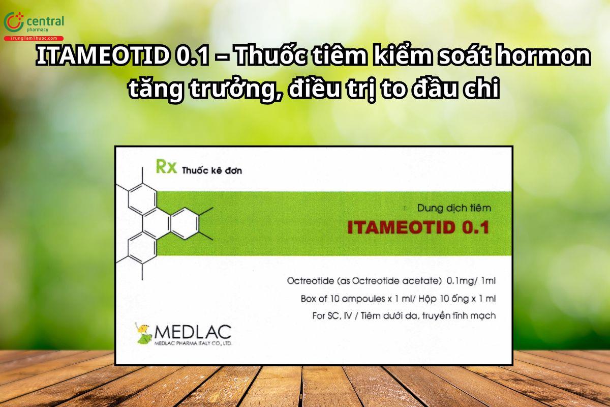 Thuốc Itameotid 0.1  kiểm soát hormon tăng trưởng, điều trị to đầu chi