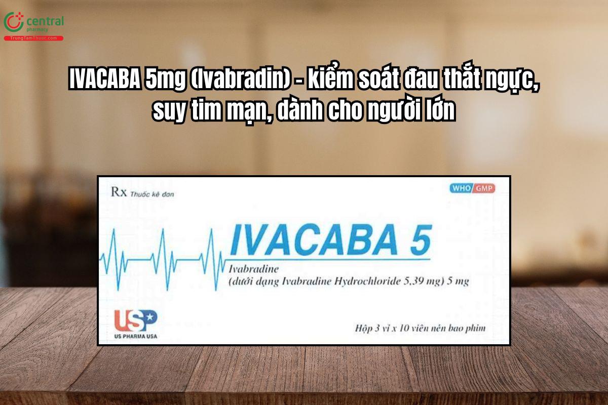 Thuốc Ivacaba 5mg điều trị đau thắt ngực ổn định và suy tim mạn tính