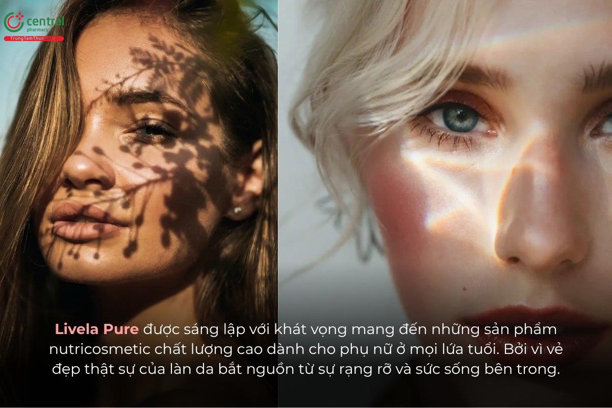 Livela Pure được sáng lập với khát vọng mang đến những sản phẩm nutricosmetic chất lượng cao dành cho phụ nữ ở mọi lứa tuổi. Bởi vì vẻ đẹp thật sự của làn da bắt nguồn từ sự rạng rỡ và sức sống bên trong.
