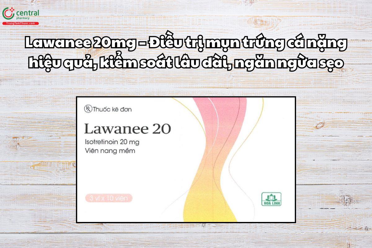 Thuốc Lawanee 20mg điều trị mụn trứng cá nặng hiệu quả