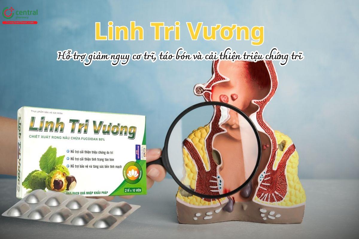 Linh Tri Vương hỗ trợ giảm nguy cơ trĩ, táo bón và cải thiện triệu chứng trĩ