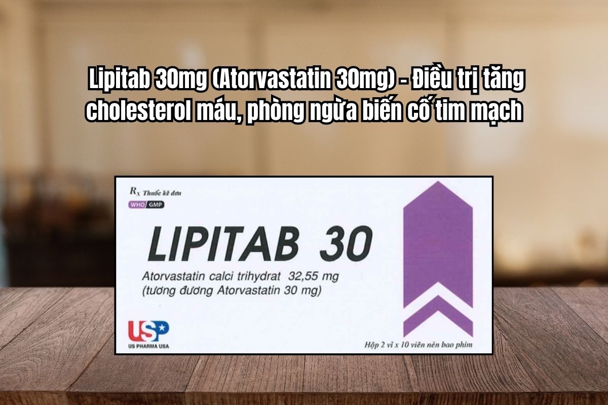 Thuốc Lipitab 30mg điều trị tăng cholesterol máu, phòng ngừa biến cố tim mạch