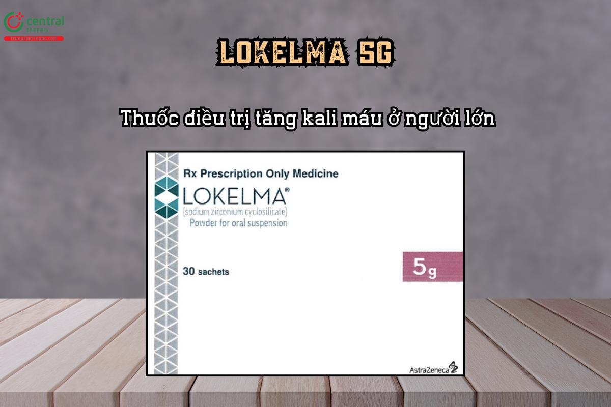 Thuốc Lokelma (Natri zirconi cyclosilicat) điều trị tăng kali máu ở người lớn