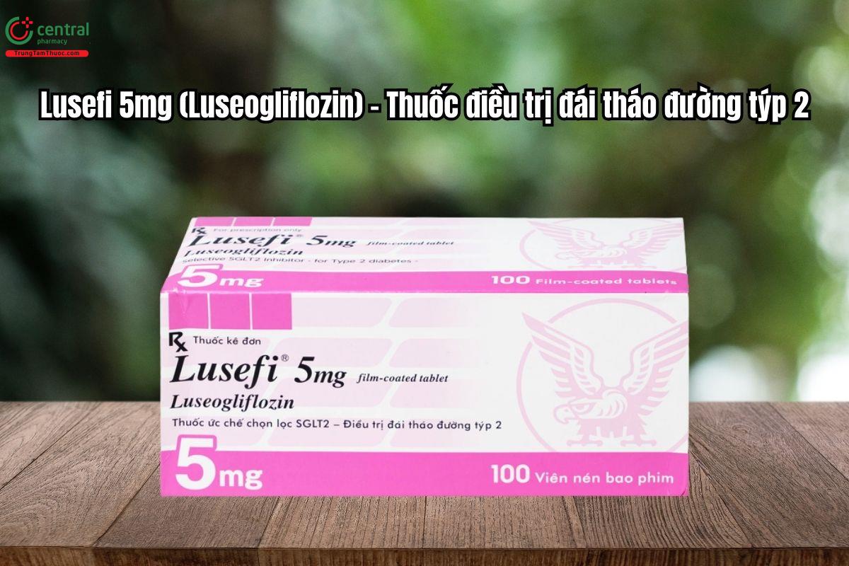 Thuốc Lusefi 5mg Điều trị đái tháo đường týp 2 ở người lớn