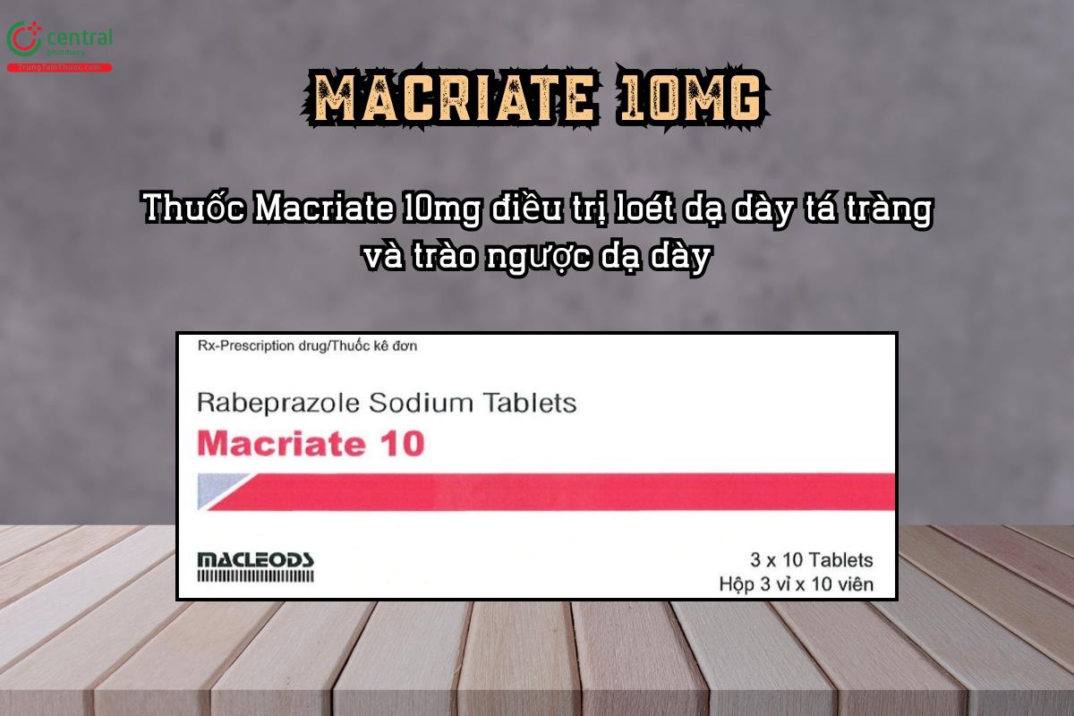Thuốc Macriate 10mg điều trị loét dạ dày tá tràng và trào ngược dạ dày