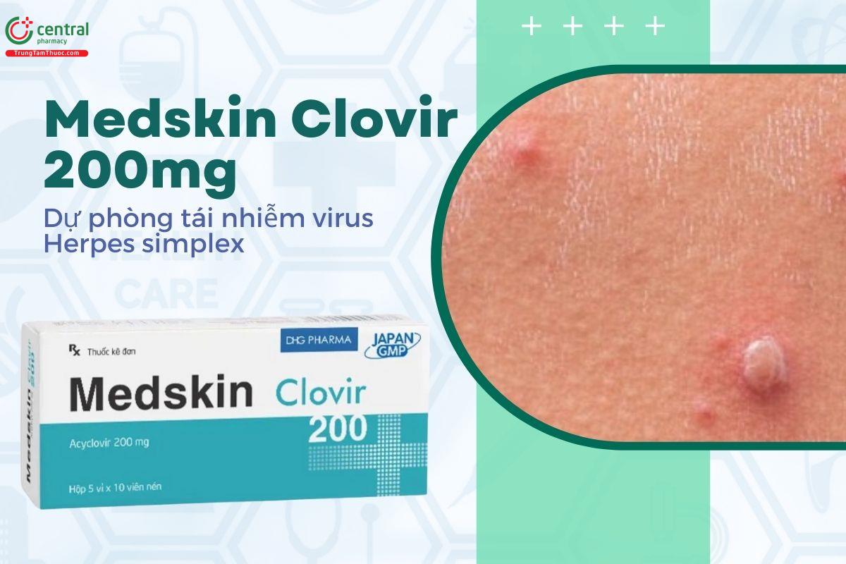 Thuốc Medskin Clovir 200mg - Dự phòng tái nhiễm virus Herpes simplex