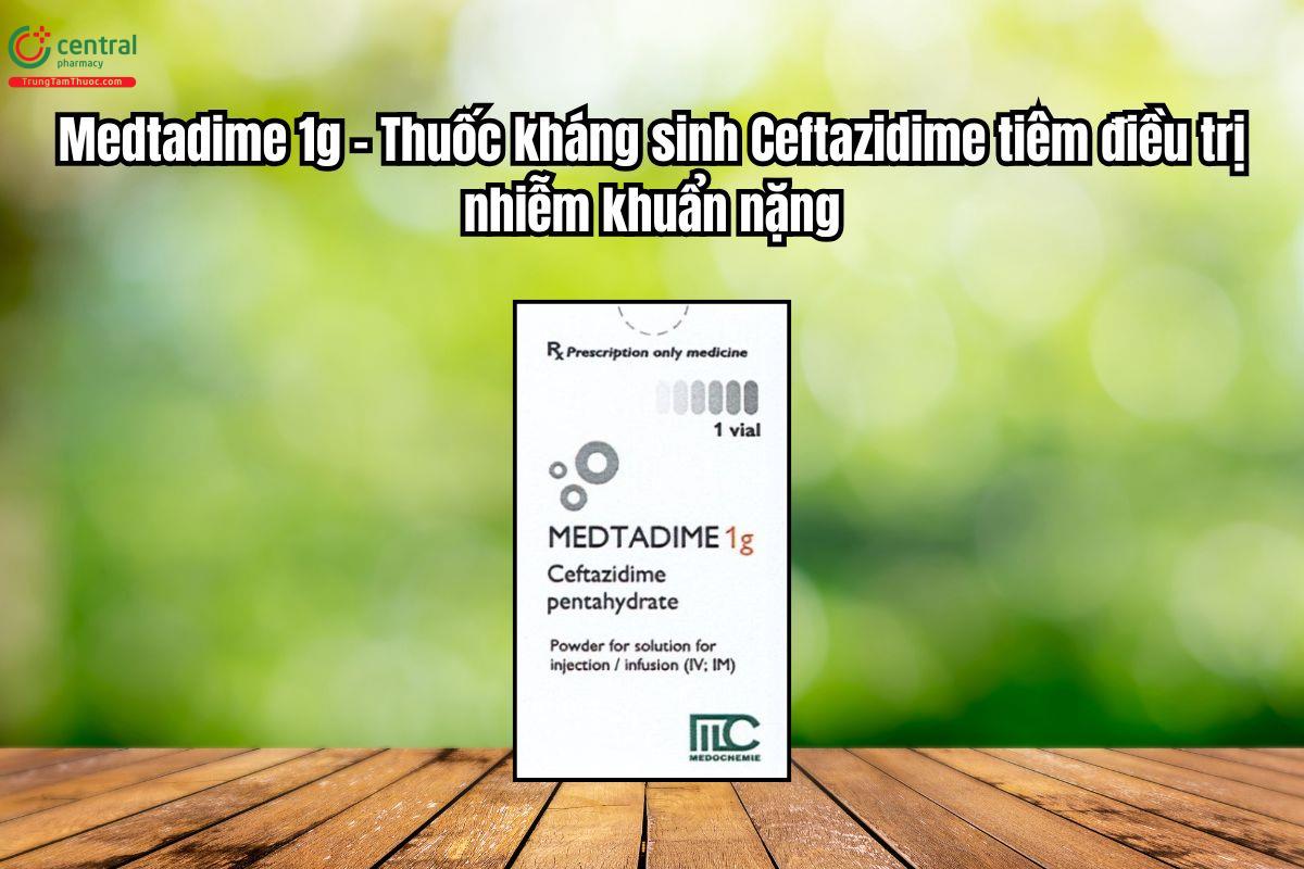 Thuốc Medtadime 1g kháng sinh điều trị nhiễm khuẩn nặng