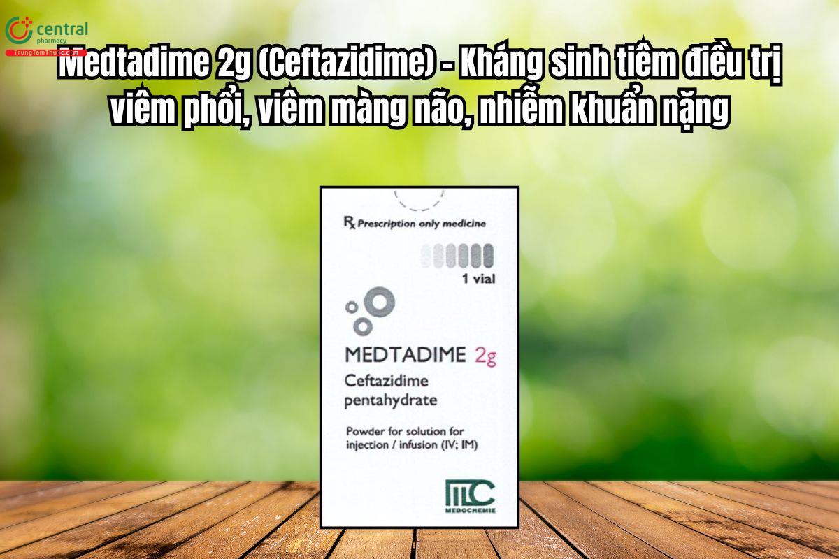 Thuốc Medtadime 2g điều trị viêm phổi, viêm màng não, nhiễm khuẩn nặng