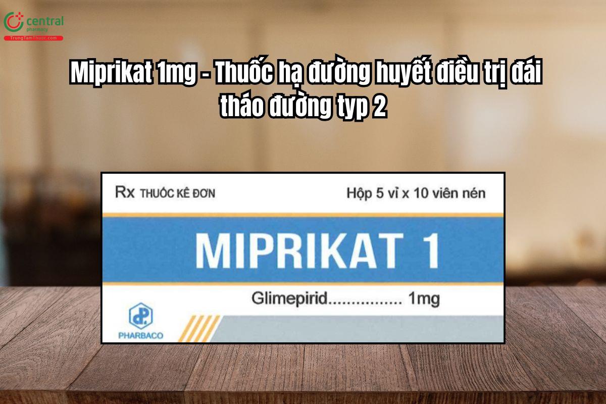 Thuốc Miprikat 1mg hạ đường huyết điều trị đái tháo đường typ 2