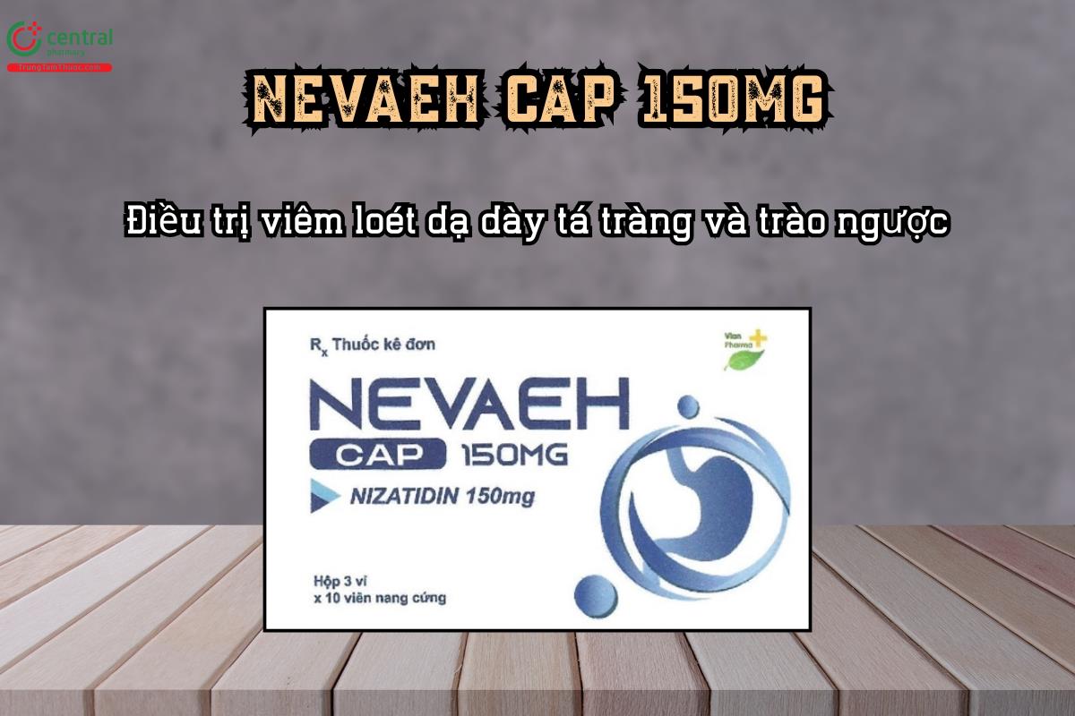 Điều trị viêm loét dạ dày tá tràng và trào ngược với thuốc NEVAEH CAP 150mg